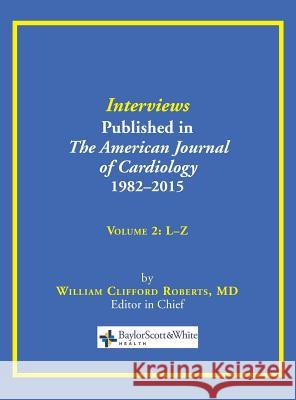 Interviews Published in The American Journal of Cardiology 1982-2015: Volume 2, L-Z William C Roberts 9780984523795