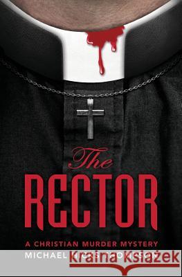 The Rector: A Christian Murder Mystery Michael Hicks Thompson 9780984528264 Shepherd King Publishing LLC