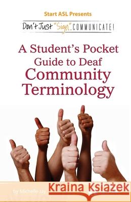 Don't Just Sign... Communicate!: A Student's Pocket Guide to Deaf Community Terminology Michelle Jay 9780984529452 Judea Media, LLC