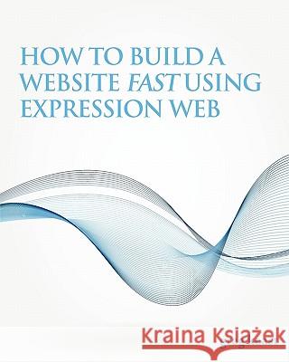 How to Build a Website Fast Using Expression Web Greg Keast 9780984530724 Kahala Press