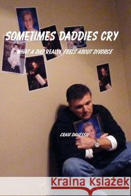 Sometimes Daddies Cry: What a Dad Really Feels About Divorce Daliessio, Craig 9780984533657 Morgan Group the