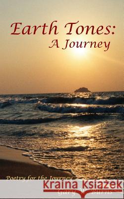 Earth Tones: A Journey - Poetry for the Journey Gary W. Burns Gary W. Burns 9780984534227