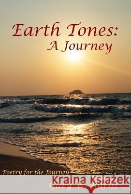 Earth Tones: A Journey - Poetry for the Journey Gary William Burns Gary William Burns 9780984534296 Vista View Publishing