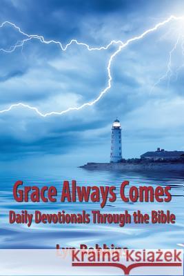 Grace Always Comes: Daily Devotionals Through the Bible Lyn Robbins 9780984536672