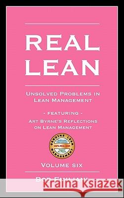 Real Lean: Unsolved Problems in Lean Management (Volume Six) Emiliani, Bob 9780984540006 Clbm, LLC