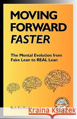 Moving Forward Faster: The Mental Evolution from Fake Lean to Real Lean Bob Emiliani 9780984540013