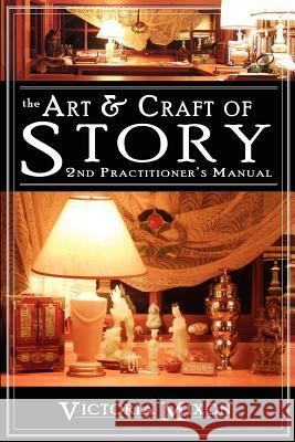 The Art & Craft of Story: 2nd Practitioner's Manual Victoria Mixon 9780984542734 La Favorita Press