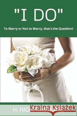 I Do: To Marry or Not to Marry, that's the Question! H Nigel Kassembe 9780984542857 Nigel Publishing