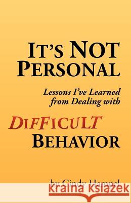 It's Not Personal: Lessons I've Learned from Dealing with Difficult Behavior Cindy Hampel 9780984544301 Orange Sun Press