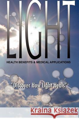 Light: Health Benefits & Medical Applications Matt Debow 9780984546909 Mattdebow.com