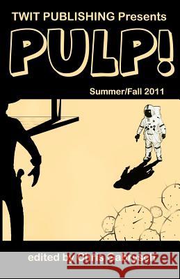 Twit Publishing Presents: PULP!: Summer/Fall 2011 Gabrysch, Chris 9780984547753 Twit Publishing LLC