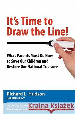 It's Time to Draw the Line!: What Parents Must Do Now to Save Our Children and Restore Our National Treasure Richard L. Hudson Nancy Hudson 9780984550401
