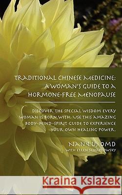Traditional Chinese Medicine: A Woman's Guide to a Hormone-Free Menopause Omd Nan Lu Ellen Schaplowsky 9780984550807 Tcm World Foundation