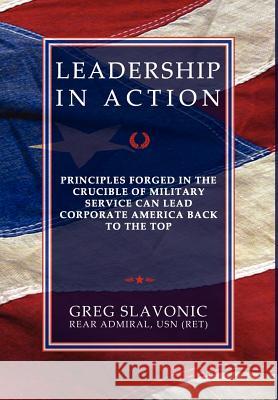 Leadership in Action - Principles Forged in the Crucible of Military Service Can Lead Corporate America Back to the Top Greg Slavonic 9780984551170 Fortis Publishing