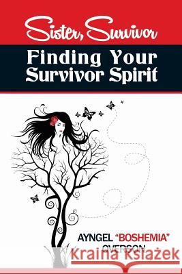 Sister, Survivor: Finding Your Survivor Spirit Ayngel Boshemia Overson Sir Matthew Wint Elizabeth Alraune 9780984552603