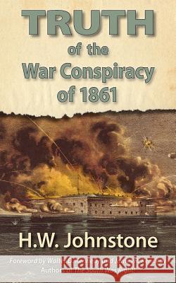 The Truth of the War Conspiracy of 1861 H. W. Johnstone III Frank B. Powell Walter &. James Kennedy 9780984552979 Scuppernong Press