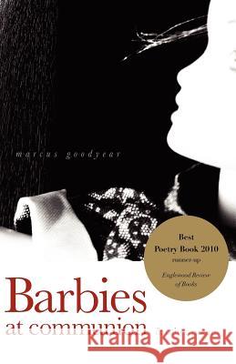 Barbies at Communion: and other poems Goodyear, Marcus 9780984553105 T.S. Poetry Press