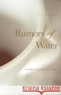 Rumors of Water: Thoughts on Creativity & Writing L. L. Barkat 9780984553167 T. S. Poetry Press