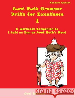 Aunt Ruth Grammar Drills for Excellence I: A Workbook Companion to I Laid an Egg on Aunt Ruth's Head Joel F. Schnoor 9780984554188 