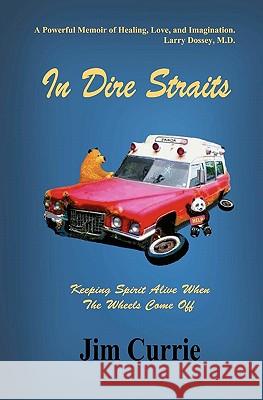 In Dire Straits: Keeping Spirit Alive When the Wheels Come Off Jim Currie 9780984555291