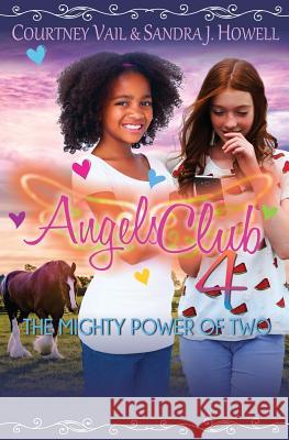 Angels Club 4: The Mighty Power of Two Courtney Vail Sandra J. Howell 9780984558285 West Ridge Farm Publishing