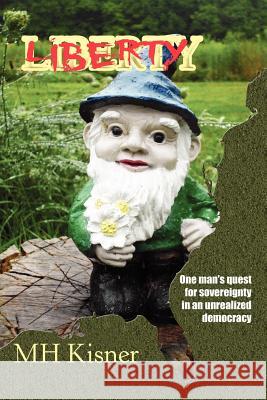 Liberty One Man's Quest for Sovereignty in an Unrealized Democracy M. H. Kisner Lisa Corcoran 9780984560547