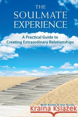 The Soulmate Experience: A Practical Guide to Creating Extraordinary Relationships Apple, Mali 9780984562206