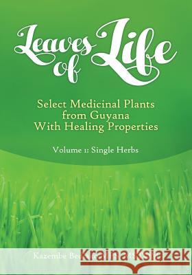 Leaves of Life: Vol 1. Select Medicinal Plants of Guyana with Healing Properties Kazembe Olugbala Bediako 9780984571536 Khianga Business Solutions