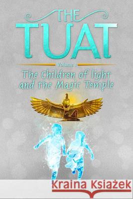 The Tuat Volume 1: The Children of Light and the Magic Temple Kazembe Olugbala Bediako 9780984571550 Khianga Business Solutions