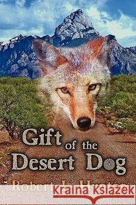 Gift of the Desert Dog Robert L. Hunton 9780984575183 Open Books Press