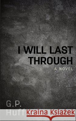 I Will Last Through G. P. Huffman 9780984575374