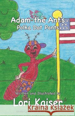 Adam the Ant's Polka Dot Pants Lori Kaiser Lori Kaiser 9780984576104 Fleming Publishing