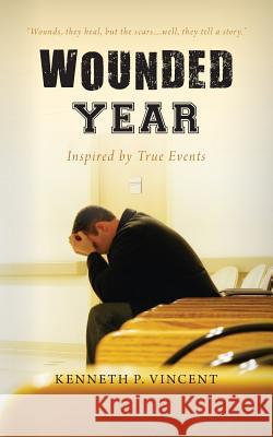 Wounded Year: Inspired by True Events Kenneth P. Vincent 9780984585830 Impact Publishing LLC