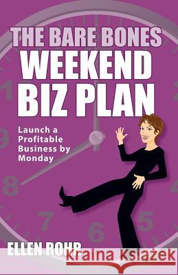 The Bare Bones Weekend Biz Plan: Launch a Profitable Business by Monday Ellen Rohr 9780984587636 Bare Bones Biz, Inc.