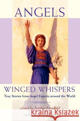 Angels: Winged Whispers - True Stories from Angel Experts Around the World Fairchild, Sophia 9780984593071