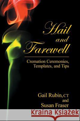 Hail and Farewell: Cremation Ceremonies, Templates and Tips Gail Rubin Fraser Susan 9780984596270 Light Tree Press