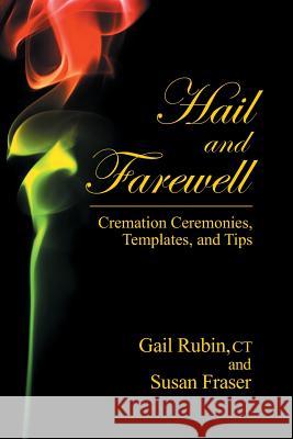 Hail and Farewell: Cremation Ceremonies, Templates and Tips Gail Rubin Fraser Susan 9780984596270