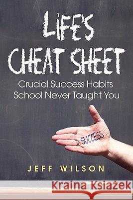 Life's Cheat Sheet: Crucial Success Habits School Never Taught You Jeffrey J. Wilson Beth A. Rowe-Wilson Mark Matteson 9780984596508 Prestige Publishing DIV of Prestige Media Gro
