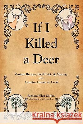 If I Killed a Deer Richard Ellett Mullin Richard Ellett Mullin Kathrine Rend 9780984600304