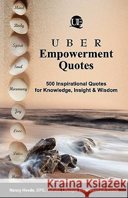 Uber Empowerment Quotes: 500 Inspirational Quotes for Knowledge, Insight & Wisdom Nancy Hovde Kelly Hewkin 9780984605712