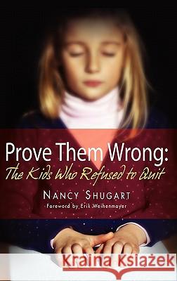 Prove Them Wrong: The Kids Who Refused To Quit Shugart, Nancy Kay 9780984609413