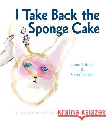 I Take Back the Sponge Cake Loren Erdrich Sierra Nelson 9780984616640 Rose Metal Press