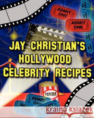 Jay Christian's Hollywood Celebrity Recipes Jay Christian 9780984617203 Jay Christian