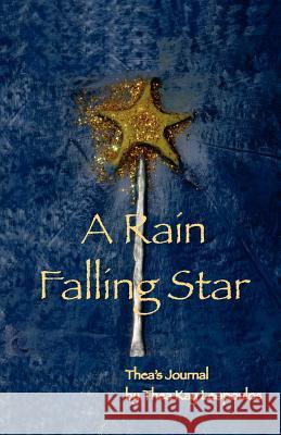 A Rain Falling Star: Thea's Journal Thea Kay Leopoulos Linda Leopoulos  9780984619979 Temenos Publishing