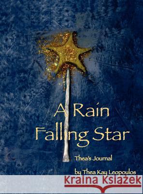 A Rain Falling Star: Thea's Journal Thea Kay Leopoulos Linda Leopoulos  9780984619986 Temenos Publishing