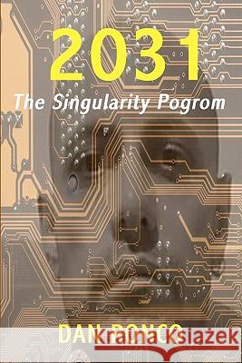 2031: The Singularity Pogrom Dan Ronco 9780984621606