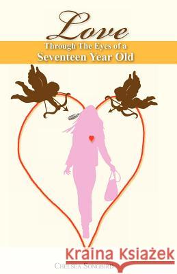 Love Through the Eyes of a Seventeen Year Old Anonymous 9780984621705 Chelseasongbird Publishing Co.