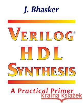 Verilog HDL Synthesis, A Practical Primer Bhasker, J. 9780984629220 Star Galaxy Publishing