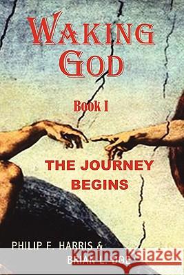 Waking God: Book One: The Journey Begins Philip F. Harris Brian L. Doe 9780984629756