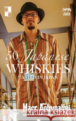 50 Japanese Whiskies: Tasted In Japan Marc Antomattei 9780984639144 Marc Antomattei Press